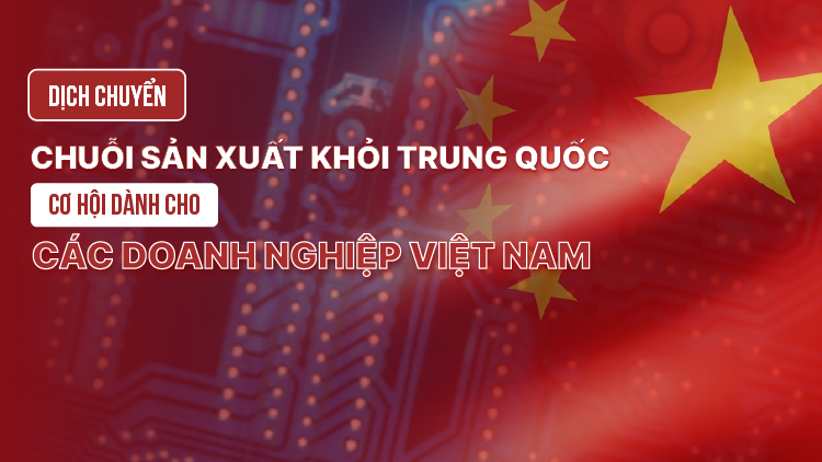 Dịch chuyển chuỗi sản xuất khỏi Trung Quốc, cơ hội cho các doanh nghiệp Việt Nam