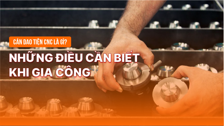 Cán dao tiện CNC là gì? Những điều cần biết khi gia công