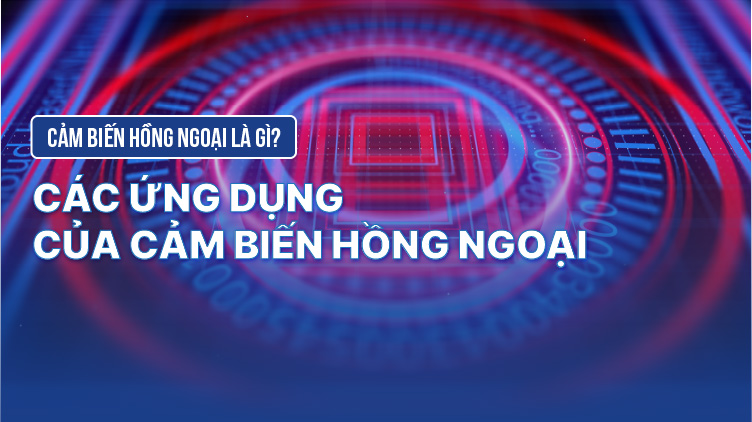 Cảm biến hồng ngoại là gì? Các ứng dụng của cảm biến hồng ngoại